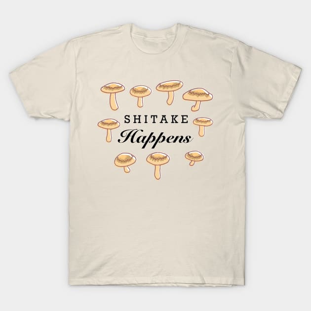 Shitake Happens T-Shirt by MSerido